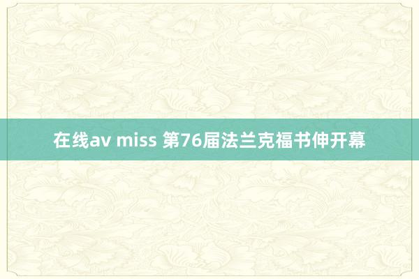 在线av miss 第76届法兰克福书伸开幕