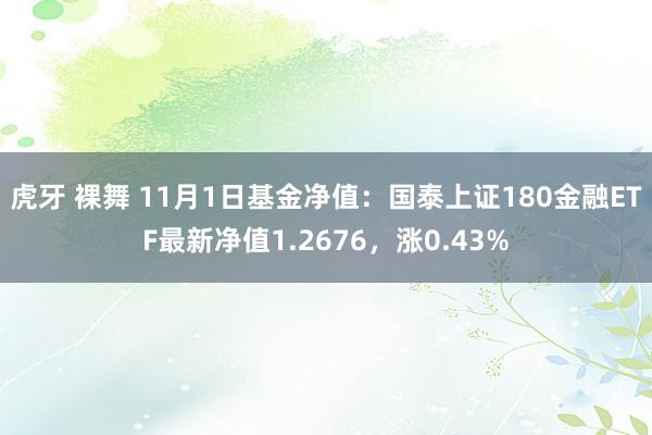 虎牙 裸舞 11月1日基金净值：国泰上证180金融ETF最新净值1.2676，涨0.43%