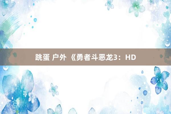 跳蛋 户外 《勇者斗恶龙3：HD